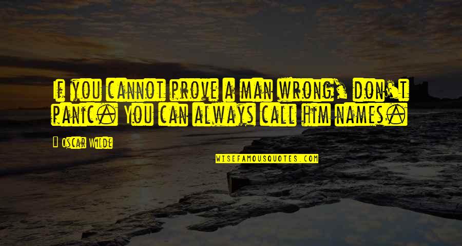 Wrong Man Quotes By Oscar Wilde: If you cannot prove a man wrong, don't
