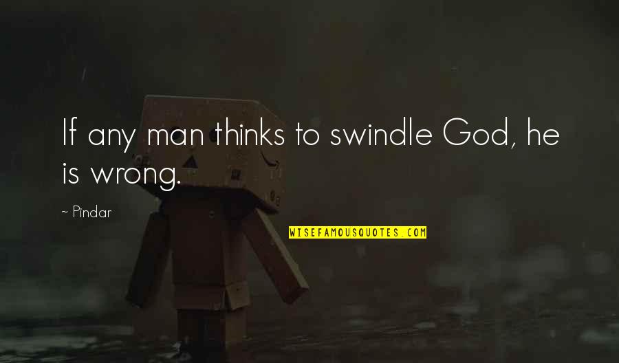 Wrong Man Quotes By Pindar: If any man thinks to swindle God, he