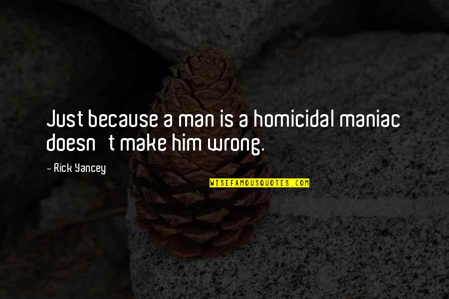 Wrong Man Quotes By Rick Yancey: Just because a man is a homicidal maniac