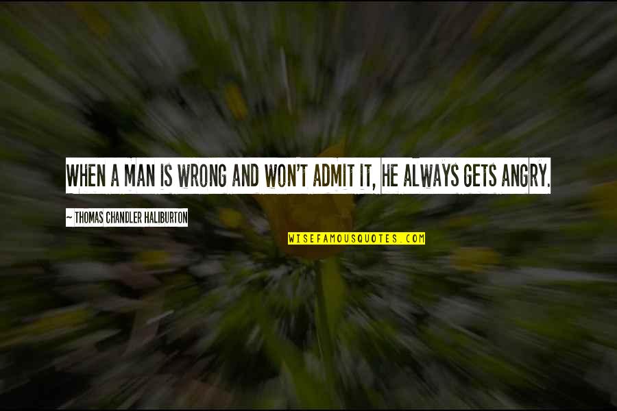 Wrong Man Quotes By Thomas Chandler Haliburton: When a man is wrong and won't admit