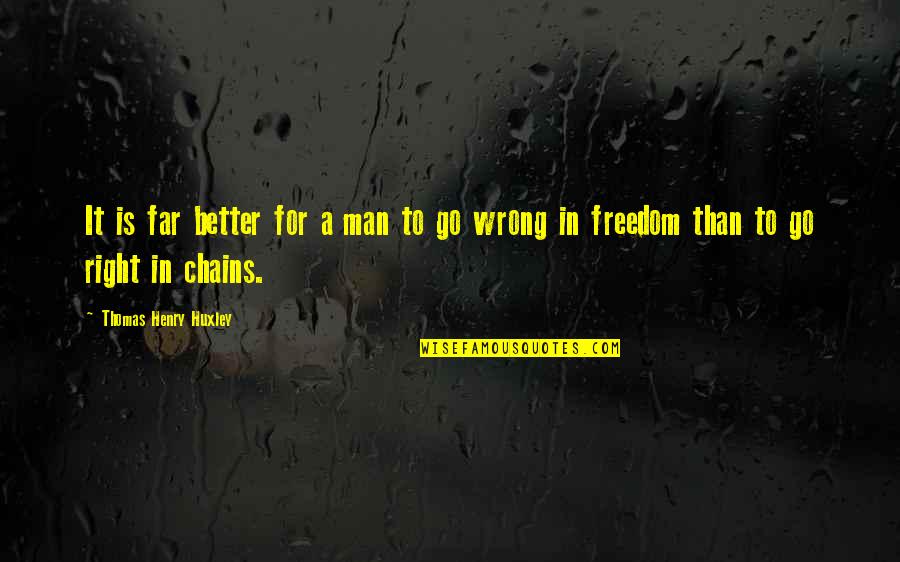 Wrong Man Quotes By Thomas Henry Huxley: It is far better for a man to