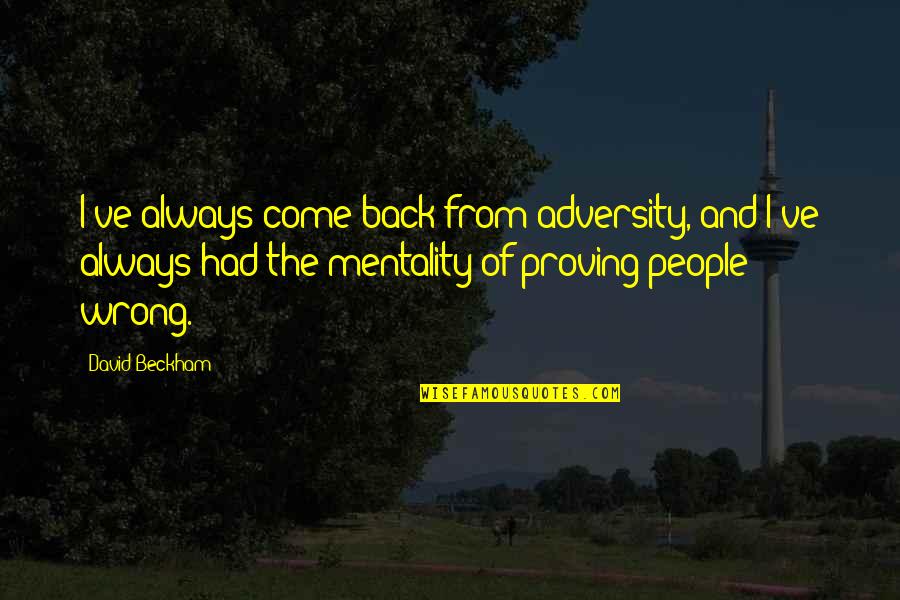 Wrong Mentality Quotes By David Beckham: I've always come back from adversity, and I've