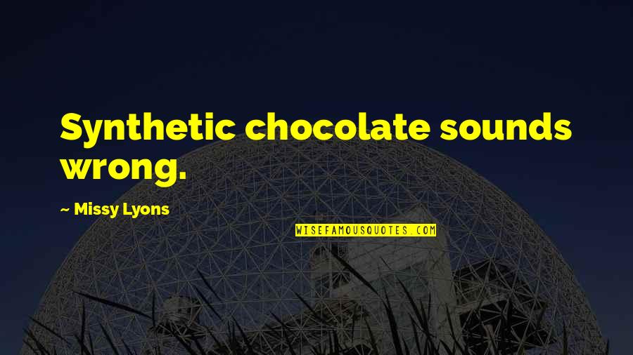 Wrong Missy Quotes By Missy Lyons: Synthetic chocolate sounds wrong.