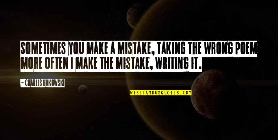 Wrong Mistake Quotes By Charles Bukowski: Sometimes you make a mistake, taking the wrong