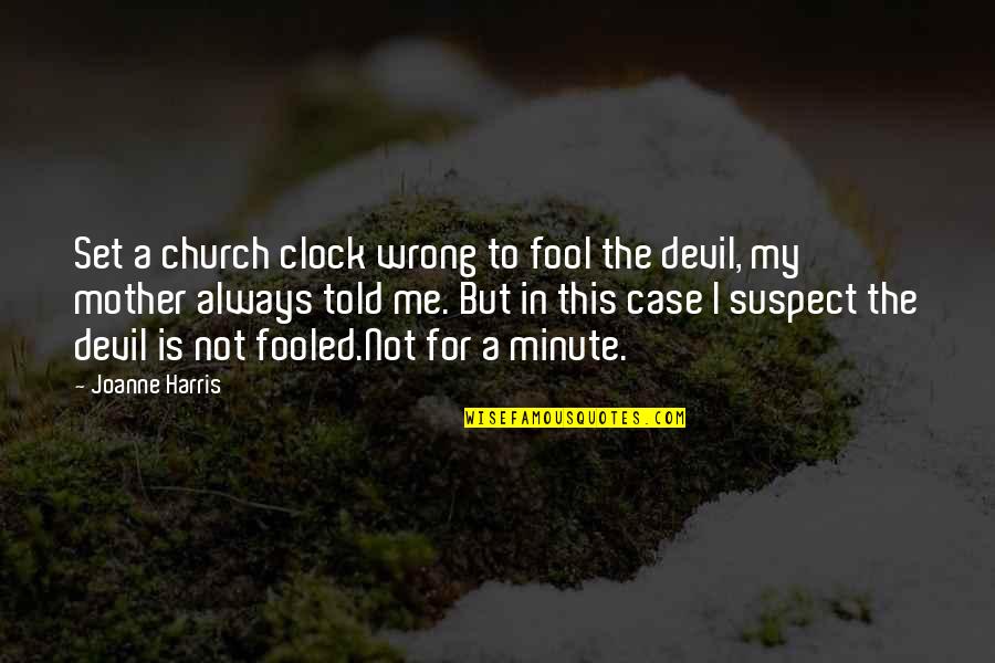 Wrong Mother Quotes By Joanne Harris: Set a church clock wrong to fool the Wrong Mother Quotes By Joanne Harris: Set a church clock wrong to fool the