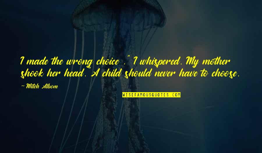 Wrong Mother Quotes By Mitch Albom: I made the wrong choice ," I whispered. Wrong Mother Quotes By Mitch Albom: I made the wrong choice ," I whispered.