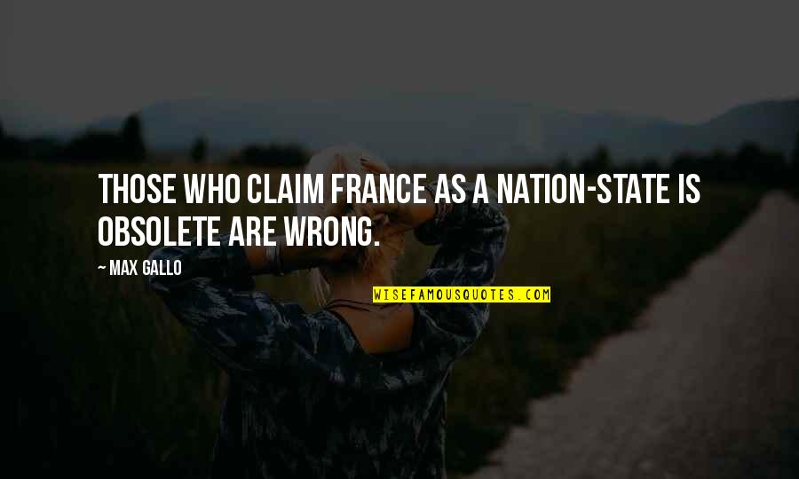 Wrong My Max Quotes By Max Gallo: Those who claim France as a nation-state is