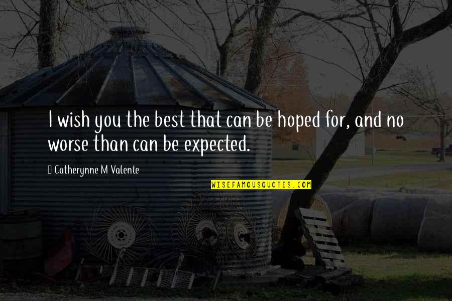 Wrong Person In Life Quotes By Catherynne M Valente: I wish you the best that can be Wrong Person In Life Quotes By Catherynne M Valente: I wish you the best that can be
