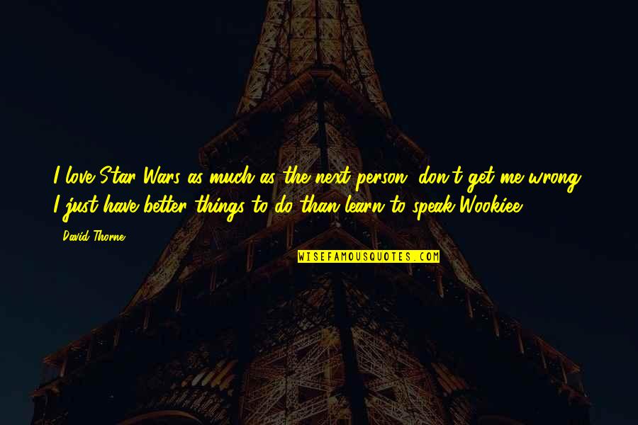 Wrong Person To Love Quotes By David Thorne: I love Star Wars as much as the Wrong Person To Love Quotes By David Thorne: I love Star Wars as much as the
