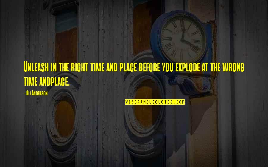 Wrong Place Right Time Quotes By Oli Anderson: Unleash in the right time and place before