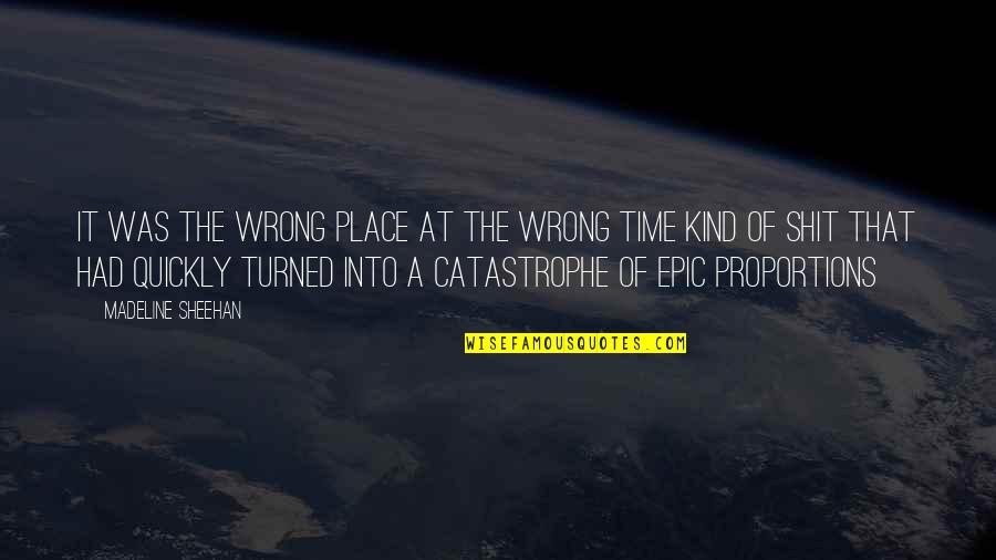 Wrong Place Wrong Time Quotes By Madeline Sheehan: It was the wrong place at the wrong