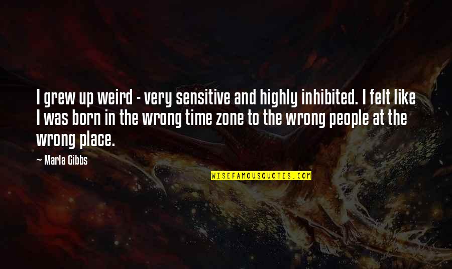 Wrong Place Wrong Time Quotes By Marla Gibbs: I grew up weird - very sensitive and