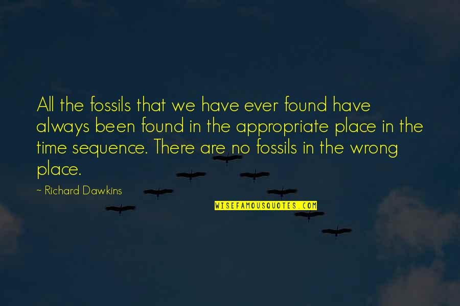 Wrong Place Wrong Time Quotes By Richard Dawkins: All the fossils that we have ever found