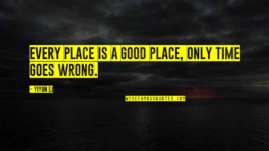 Wrong Place Wrong Time Quotes By Yiyun Li: Every place is a good place, only time