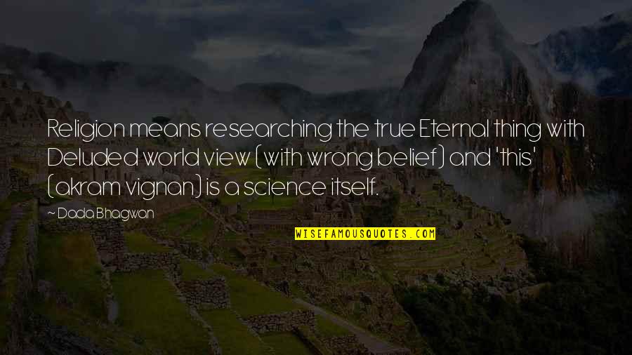 Wrong Quotes And Quotes By Dada Bhagwan: Religion means researching the true Eternal thing with