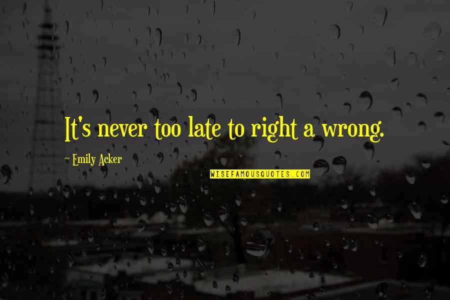 Wrong Right Quotes By Emily Acker: It's never too late to right a wrong.
