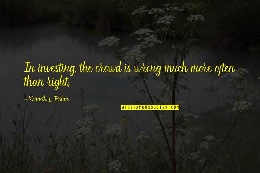 Wrong Right Quotes By Kenneth L. Fisher: In investing, the crowd is wrong much more