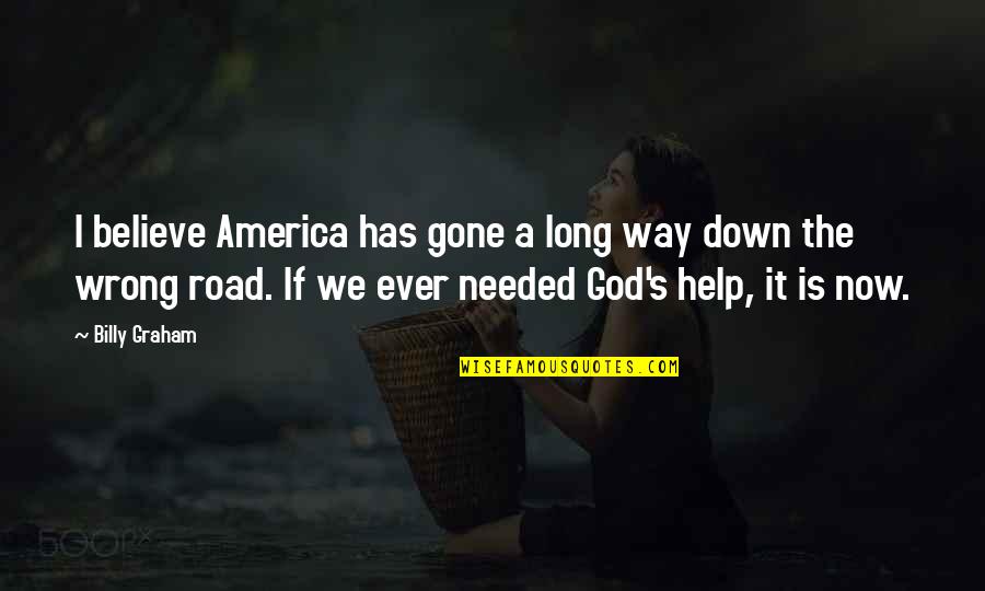 Wrong Road Quotes By Billy Graham: I believe America has gone a long way