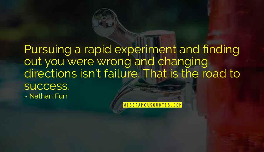 Wrong Road Quotes By Nathan Furr: Pursuing a rapid experiment and finding out you