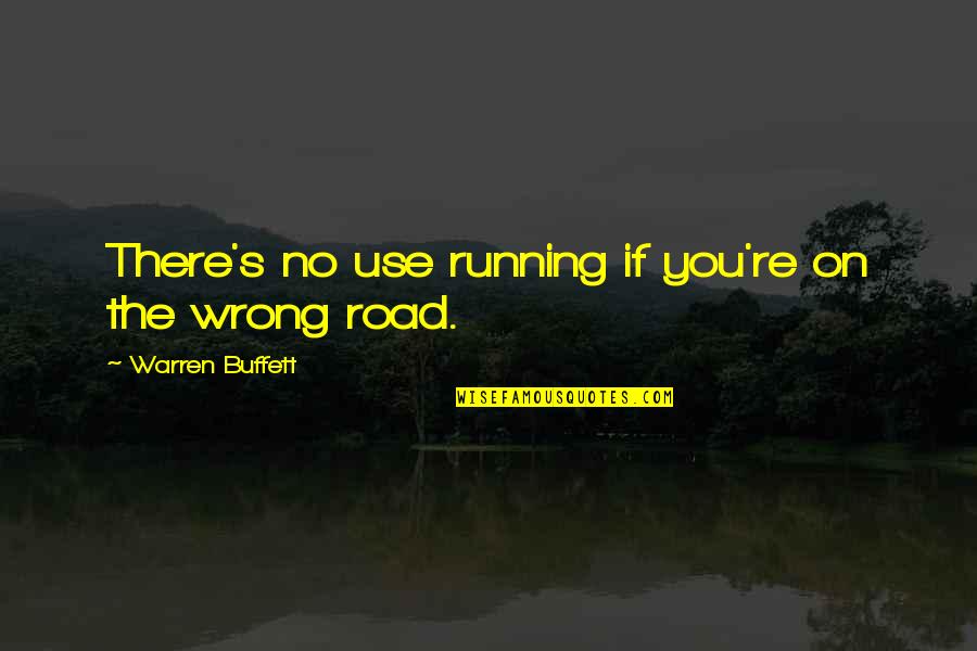Wrong Road Quotes By Warren Buffett: There's no use running if you're on the