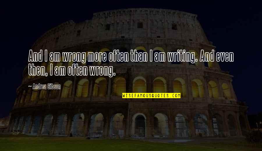 Wrong Then Wrong Quotes By Andrea Gibson: And I am wrong more often than I