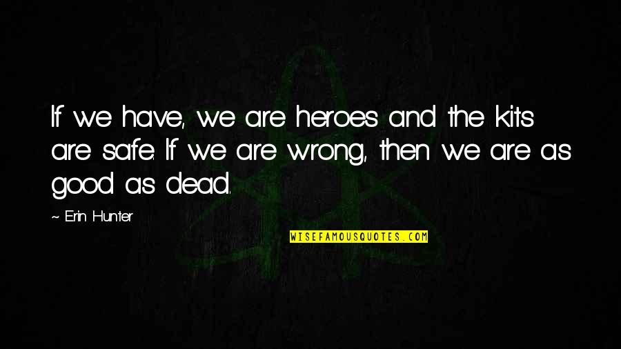Wrong Then Wrong Quotes By Erin Hunter: If we have, we are heroes and the