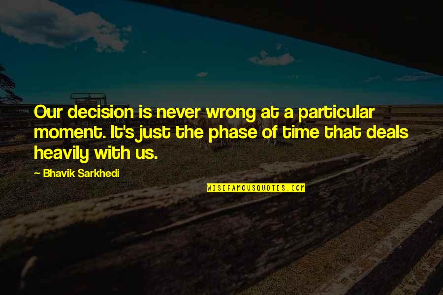 Wrong Time Quote Quotes By Bhavik Sarkhedi: Our decision is never wrong at a particular