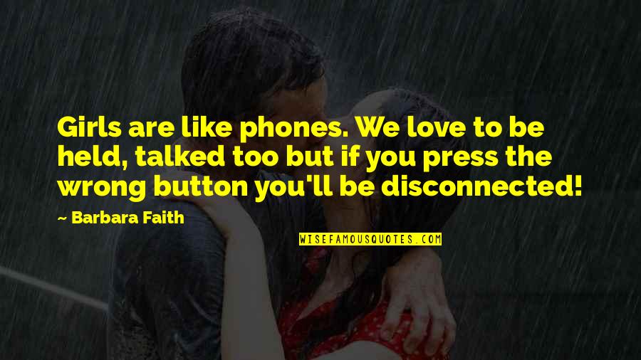 Wrong To Love You Quotes By Barbara Faith: Girls are like phones. We love to be Wrong To Love You Quotes By Barbara Faith: Girls are like phones. We love to be