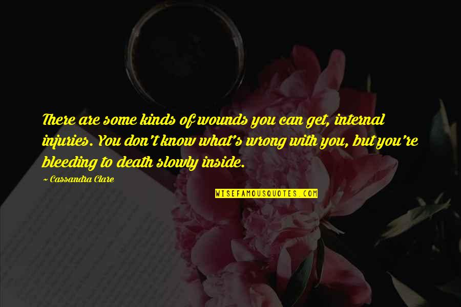 Wrong To Love You Quotes By Cassandra Clare: There are some kinds of wounds you can Wrong To Love You Quotes By Cassandra Clare: There are some kinds of wounds you can