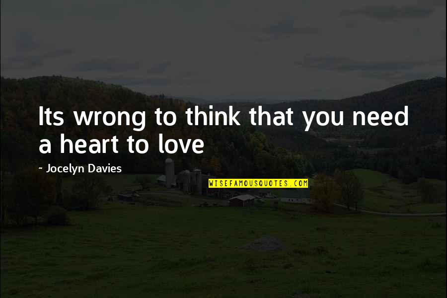 Wrong To Love You Quotes By Jocelyn Davies: Its wrong to think that you need a Wrong To Love You Quotes By Jocelyn Davies: Its wrong to think that you need a