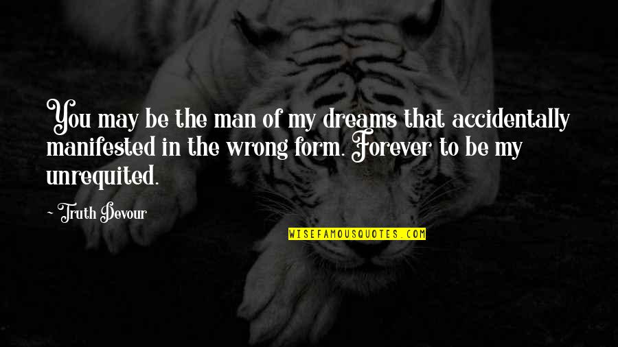 Wrong To Love You Quotes By Truth Devour: You may be the man of my dreams Wrong To Love You Quotes By Truth Devour: You may be the man of my dreams