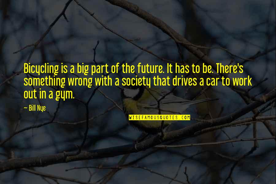 Wrong To Work Quotes By Bill Nye: Bicycling is a big part of the future.