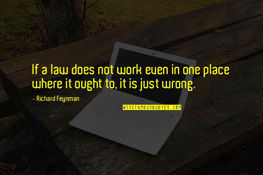 Wrong To Work Quotes By Richard Feynman: If a law does not work even in