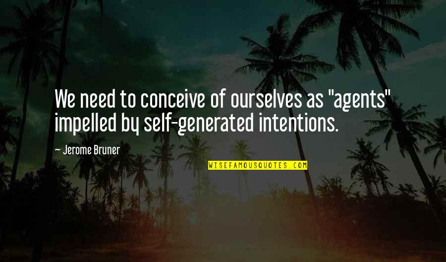 Wrong Tone Of Voice Quotes By Jerome Bruner: We need to conceive of ourselves as "agents"