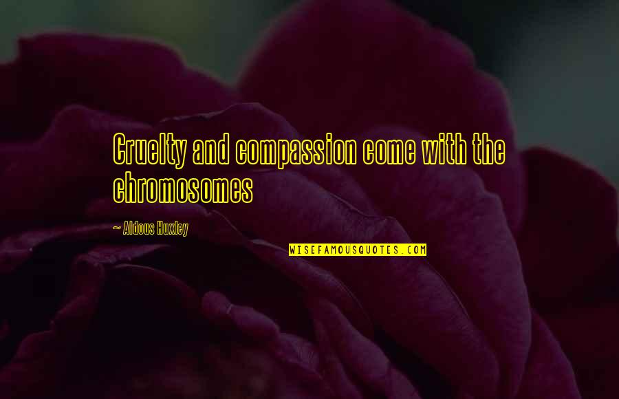 Wrong Turn 3 Movie Quotes By Aldous Huxley: Cruelty and compassion come with the chromosomes