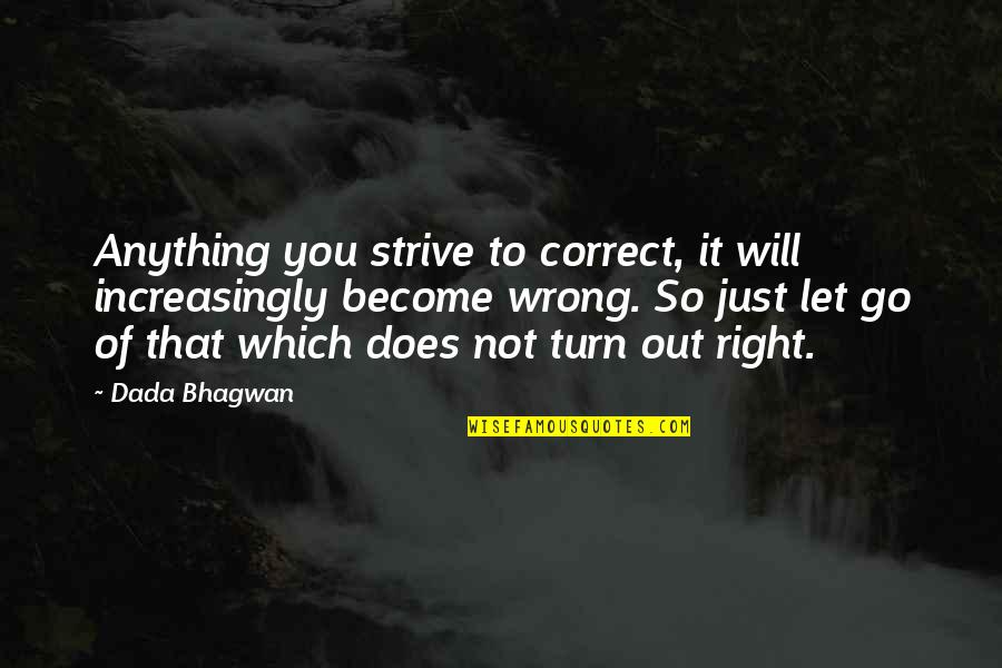 Wrong Turn 5 Quotes By Dada Bhagwan: Anything you strive to correct, it will increasingly