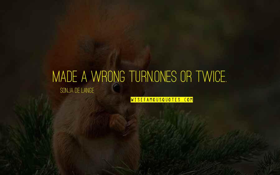 Wrong Turn 5 Quotes By Sonja De Lange: Made a wrong turn.ones or twice.