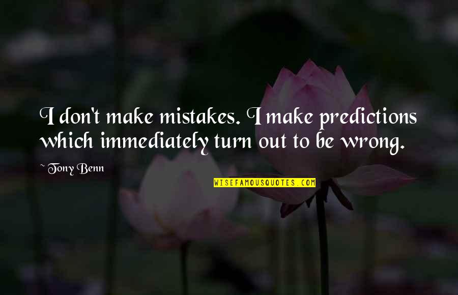 Wrong Turn 5 Quotes By Tony Benn: I don't make mistakes. I make predictions which