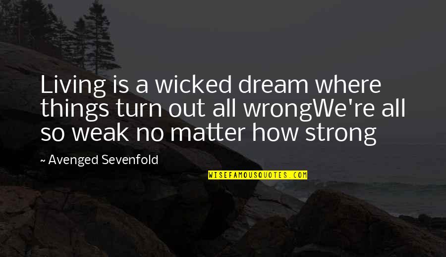 Wrong Turn Quotes By Avenged Sevenfold: Living is a wicked dream where things turn