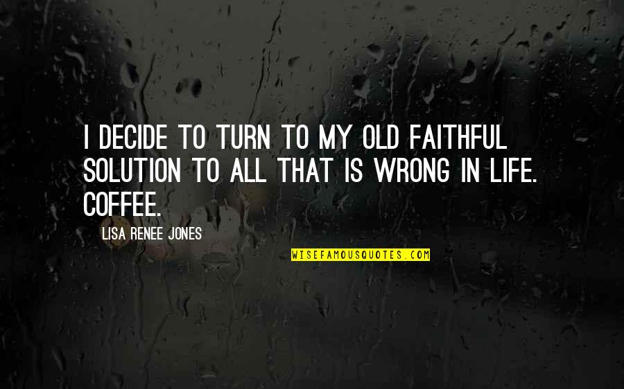 Wrong Turn Quotes By Lisa Renee Jones: I decide to turn to my old faithful