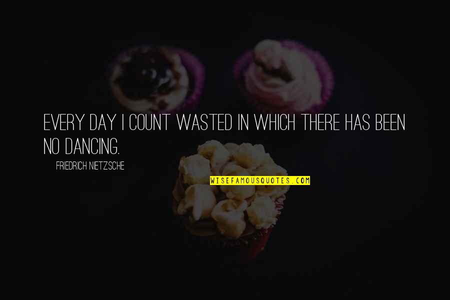 Wrong Upbringing Quotes By Friedrich Nietzsche: Every day I count wasted in which there