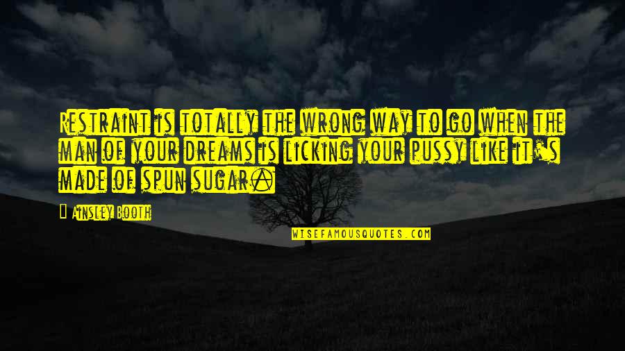 Wrong Way Quotes By Ainsley Booth: Restraint is totally the wrong way to go