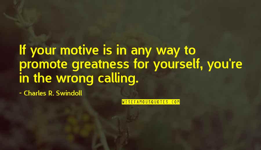 Wrong Way Quotes By Charles R. Swindoll: If your motive is in any way to