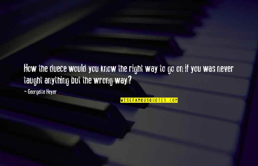 Wrong Way Quotes By Georgette Heyer: How the duece would you know the right