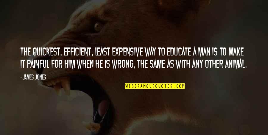 Wrong Way Quotes By James Jones: The quickest, efficient, least expensive way to educate