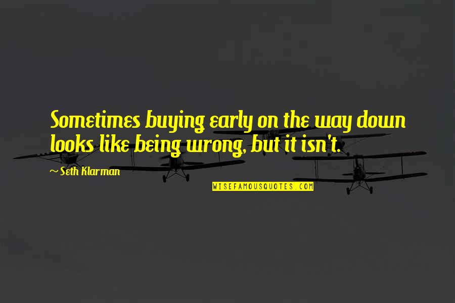 Wrong Way Quotes By Seth Klarman: Sometimes buying early on the way down looks