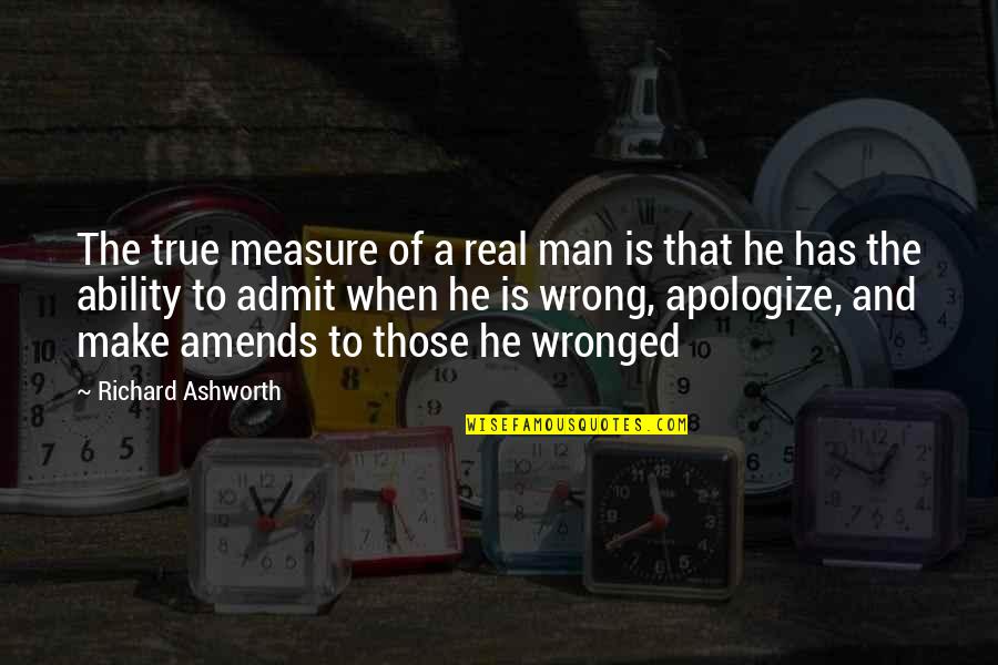 Wrong When Quotes By Richard Ashworth: The true measure of a real man is