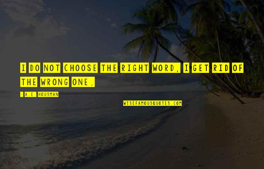 Wrong Word Quotes By A.E. Housman: I do not choose the right word, I