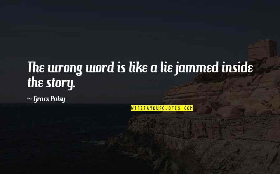 Wrong Word Quotes By Grace Paley: The wrong word is like a lie jammed