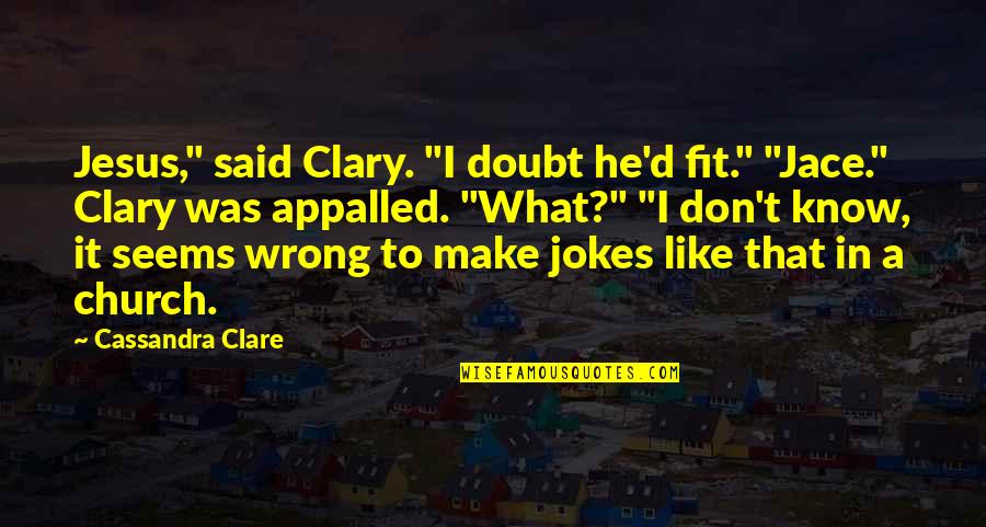 Wrong'd Quotes By Cassandra Clare: Jesus," said Clary. "I doubt he'd fit." "Jace."